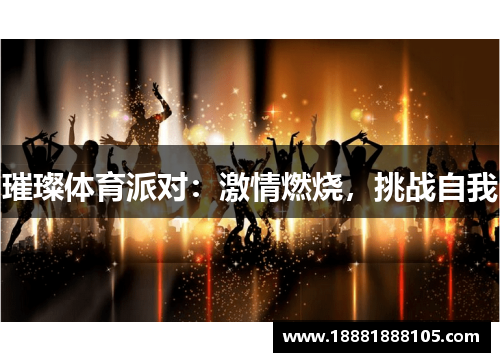 璀璨体育派对：激情燃烧，挑战自我